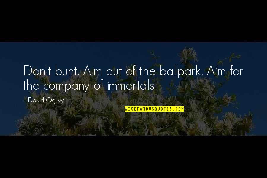 T'aim Quotes By David Ogilvy: Don't bunt. Aim out of the ballpark. Aim
