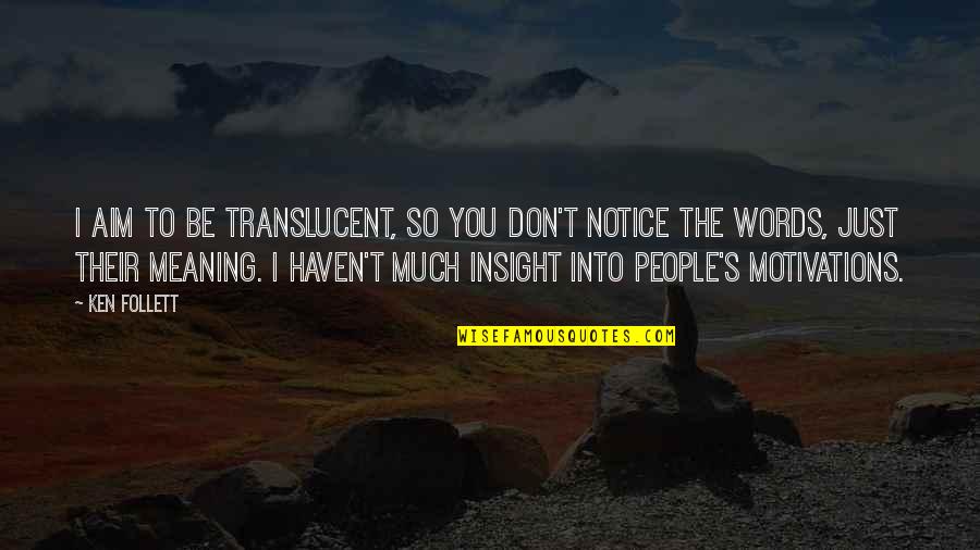 T'aim Quotes By Ken Follett: I aim to be translucent, so you don't