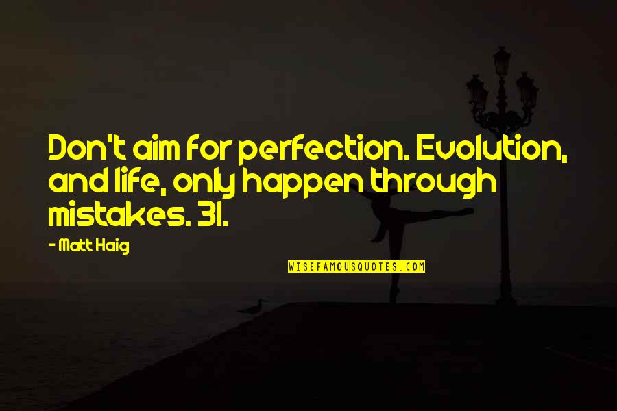 T'aim Quotes By Matt Haig: Don't aim for perfection. Evolution, and life, only
