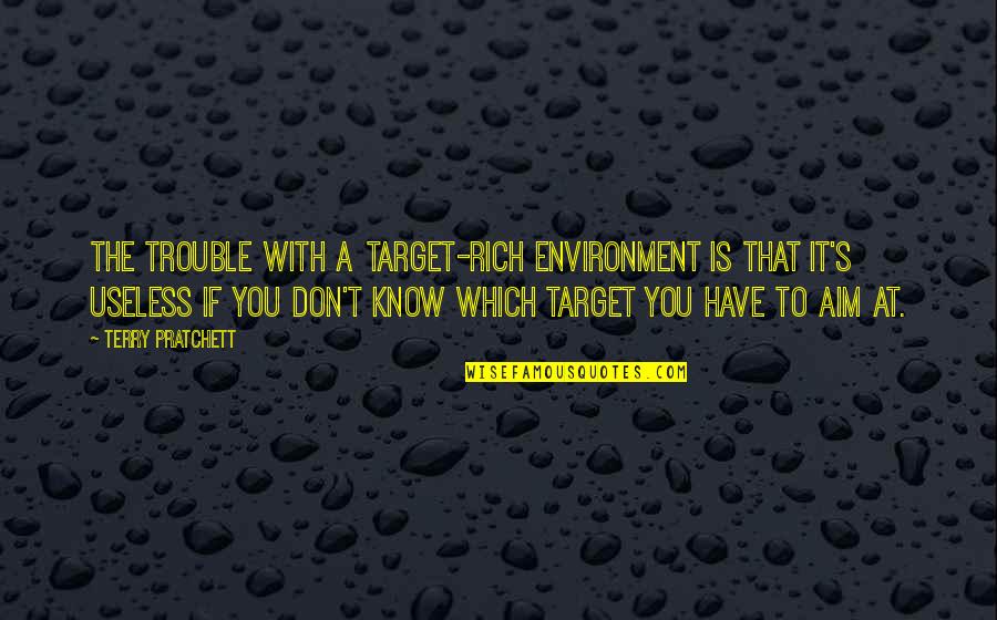 T'aim Quotes By Terry Pratchett: The trouble with a target-rich environment is that