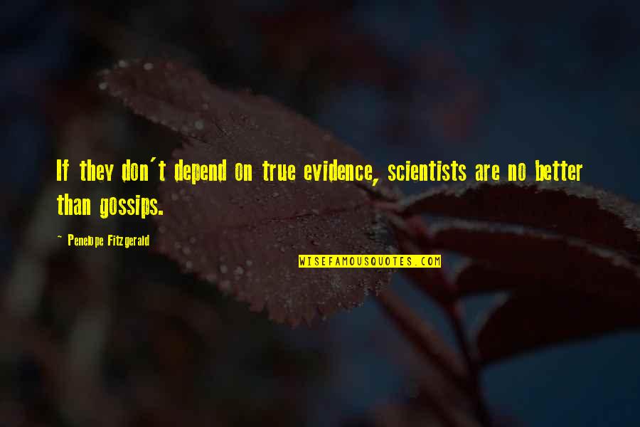 T'aimais Quotes By Penelope Fitzgerald: If they don't depend on true evidence, scientists