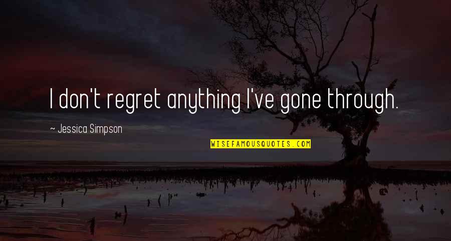 T'aime Quotes By Jessica Simpson: I don't regret anything I've gone through.