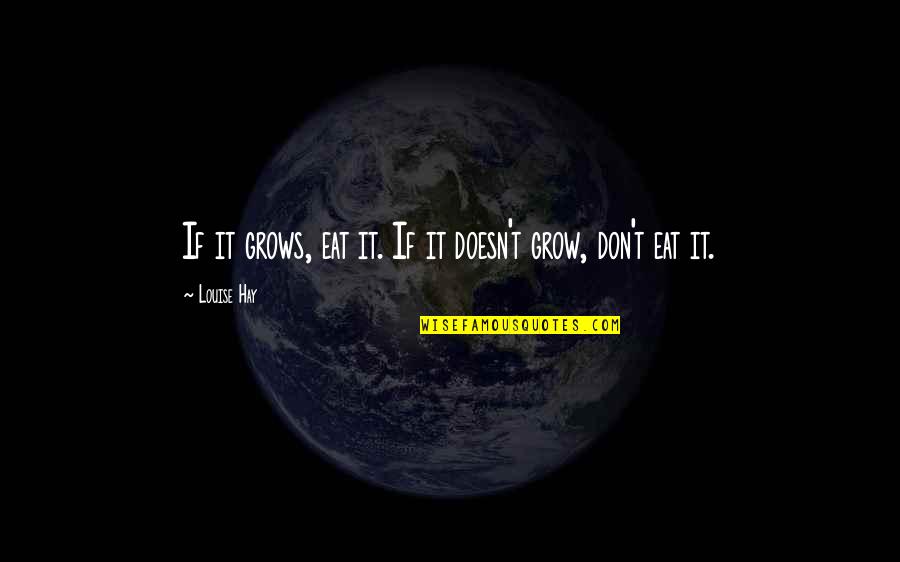 T'aime Quotes By Louise Hay: If it grows, eat it. If it doesn't