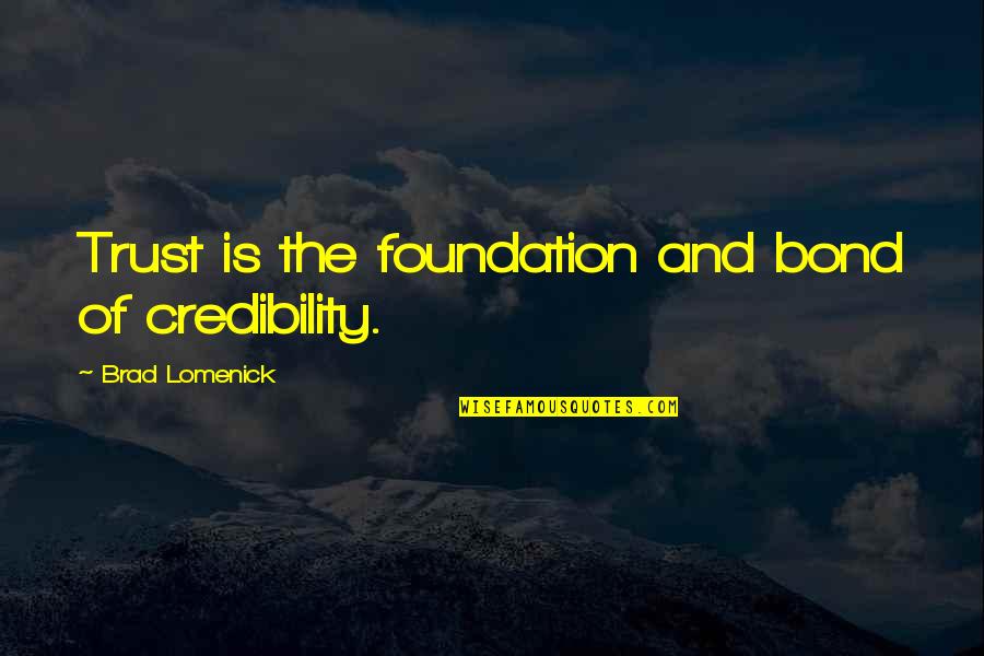 Taimin Quotes By Brad Lomenick: Trust is the foundation and bond of credibility.