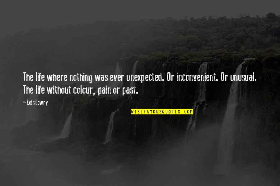 Taimur Baig Quotes By Lois Lowry: The life where nothing was ever unexpected. Or Taimur Baig Quotes By Lois Lowry: The life where nothing was ever unexpected. Or