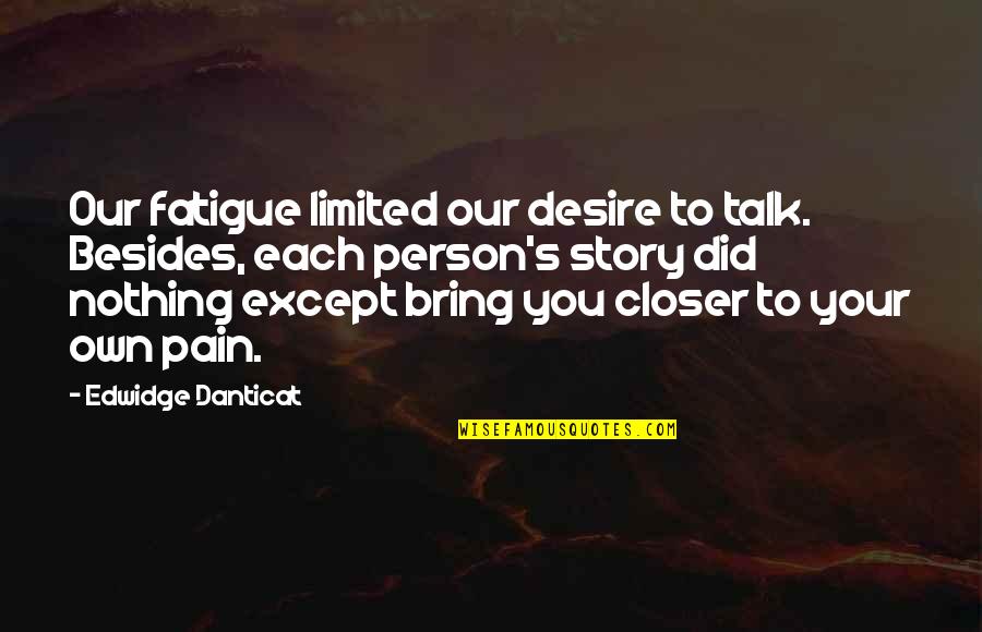Taimur Quotes By Edwidge Danticat: Our fatigue limited our desire to talk. Besides,