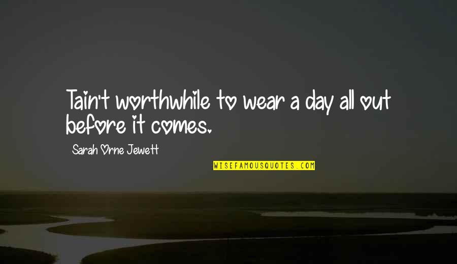 Tain Quotes By Sarah Orne Jewett: Tain't worthwhile to wear a day all out