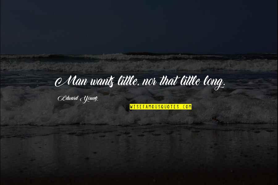 Taina Pohatu Quotes By Edward Young: Man wants little, nor that little long.