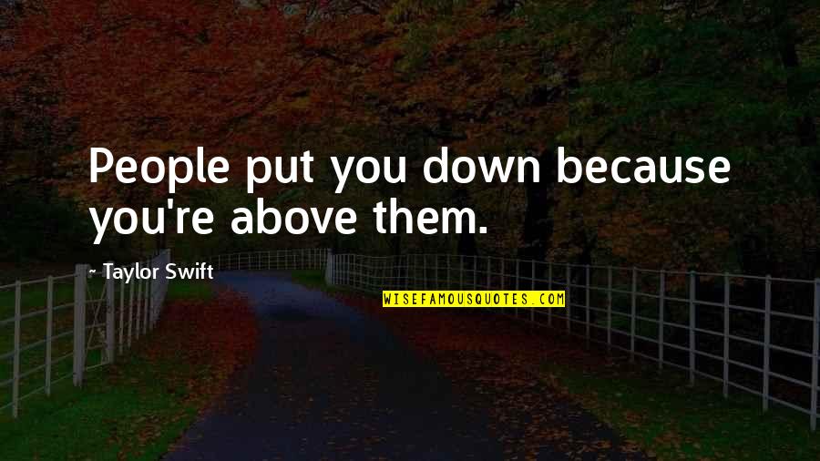 Tainah An Amazon Quotes By Taylor Swift: People put you down because you're above them. Tainah An Amazon Quotes By Taylor Swift: People put you down because you're above them.