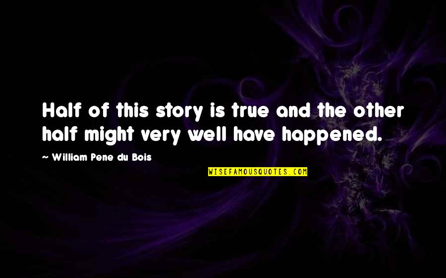 Tainah Pic Quotes By William Pene Du Bois: Half of this story is true and the Tainah Pic Quotes By William Pene Du Bois: Half of this story is true and the