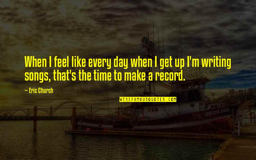 Tainment Square Quotes By Eric Church: When I feel like every day when I