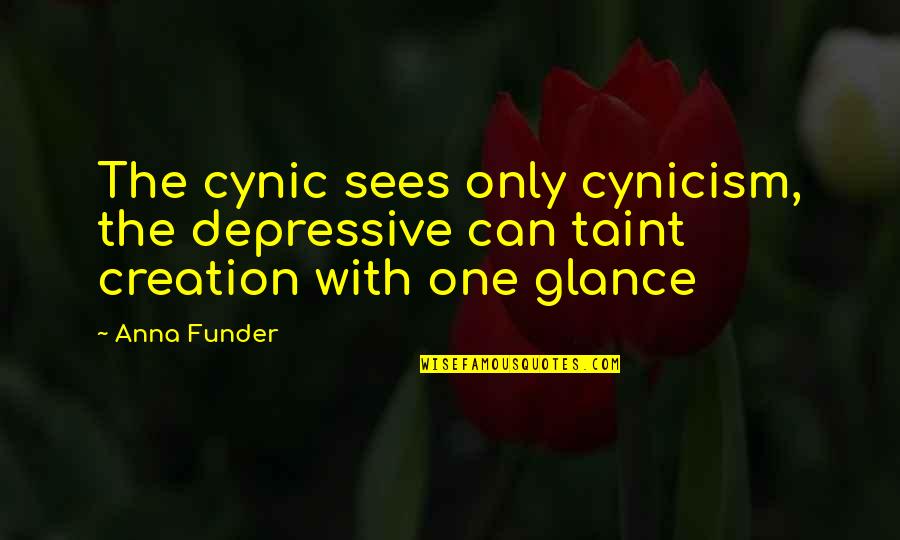 Taint Quotes By Anna Funder: The cynic sees only cynicism, the depressive can