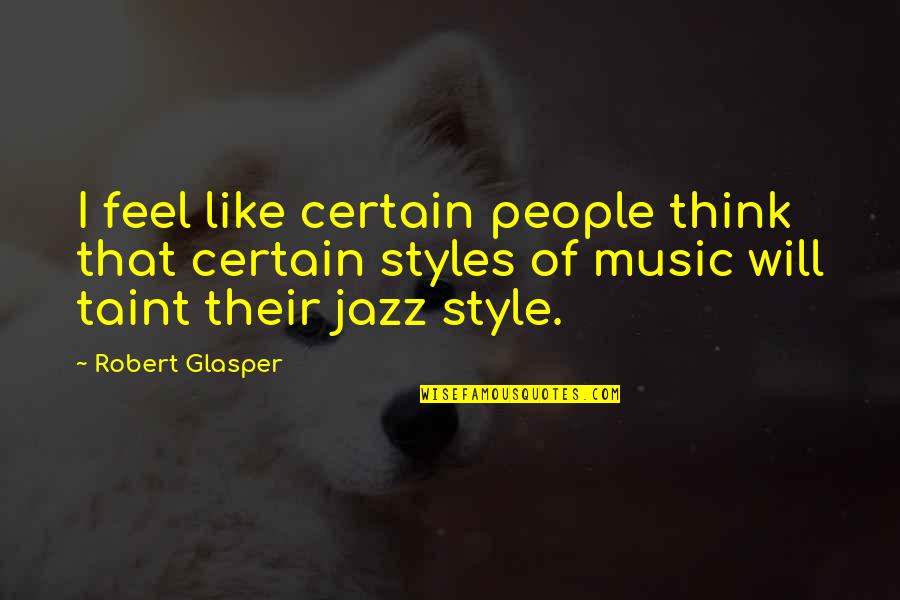 Taint Quotes By Robert Glasper: I feel like certain people think that certain