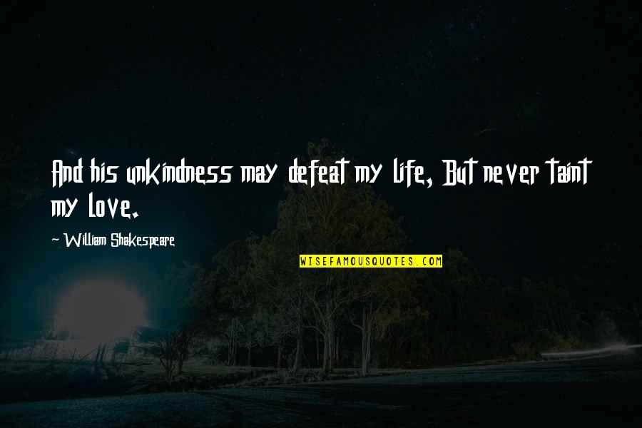 Taint Quotes By William Shakespeare: And his unkindness may defeat my life, But