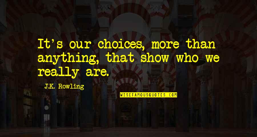 Tainted Love Quotes By J.K. Rowling: It's our choices, more than anything, that show