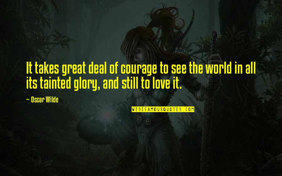 Tainted Love Quotes By Oscar Wilde: It takes great deal of courage to see