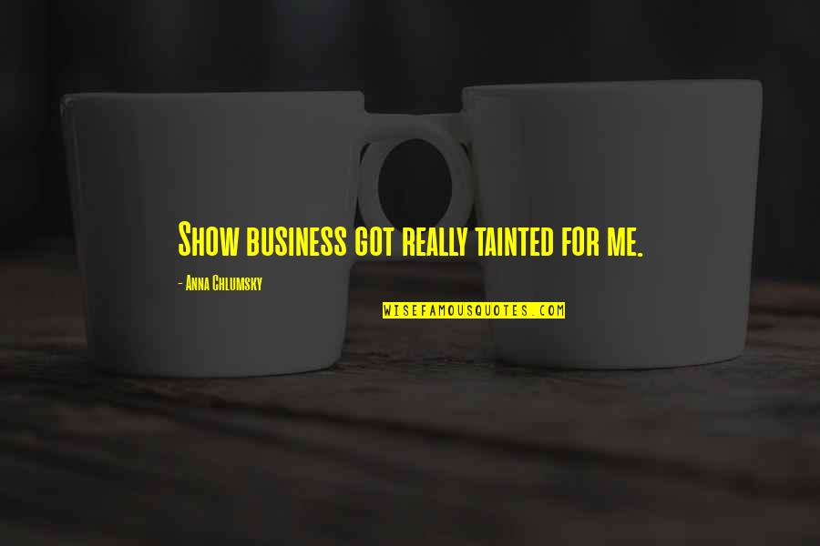 Tainted Quotes By Anna Chlumsky: Show business got really tainted for me. Tainted Quotes By Anna Chlumsky: Show business got really tainted for me.
