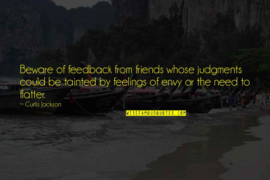 Tainted Quotes By Curtis Jackson: Beware of feedback from friends whose judgments could Tainted Quotes By Curtis Jackson: Beware of feedback from friends whose judgments could