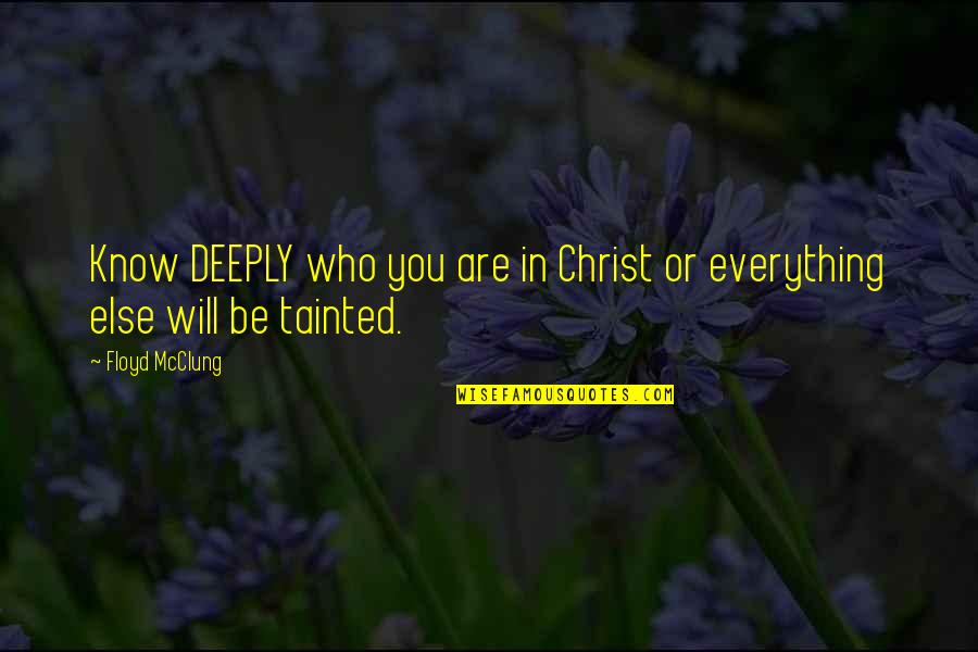 Tainted Quotes By Floyd McClung: Know DEEPLY who you are in Christ or