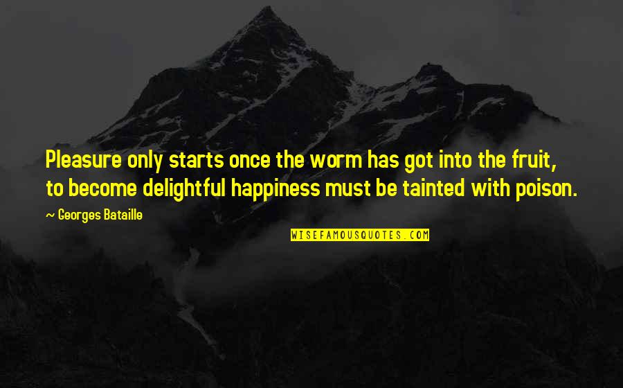 Tainted Quotes By Georges Bataille: Pleasure only starts once the worm has got Tainted Quotes By Georges Bataille: Pleasure only starts once the worm has got