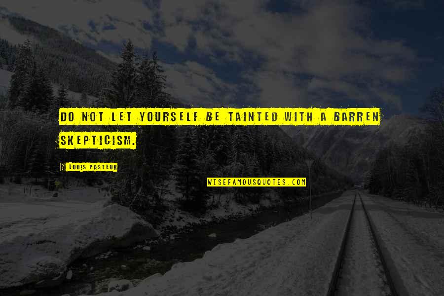 Tainted Quotes By Louis Pasteur: Do not let yourself be tainted with a Tainted Quotes By Louis Pasteur: Do not let yourself be tainted with a