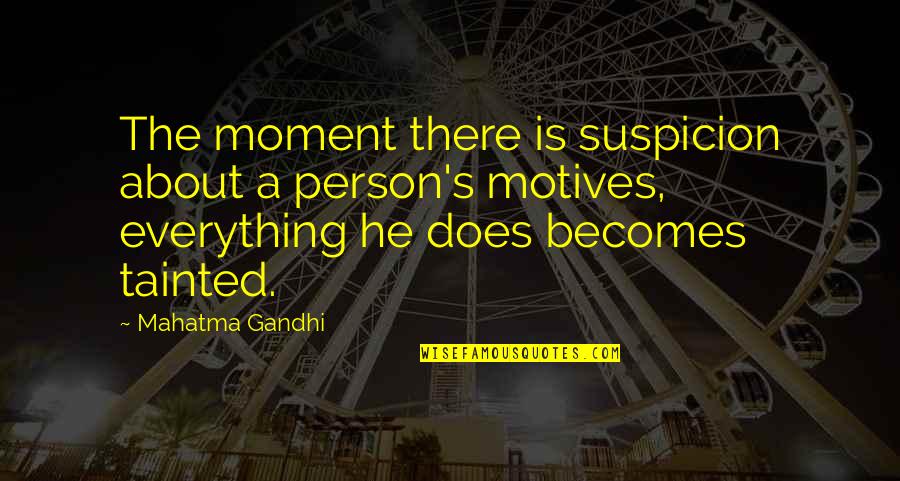 Tainted Quotes By Mahatma Gandhi: The moment there is suspicion about a person's Tainted Quotes By Mahatma Gandhi: The moment there is suspicion about a person's