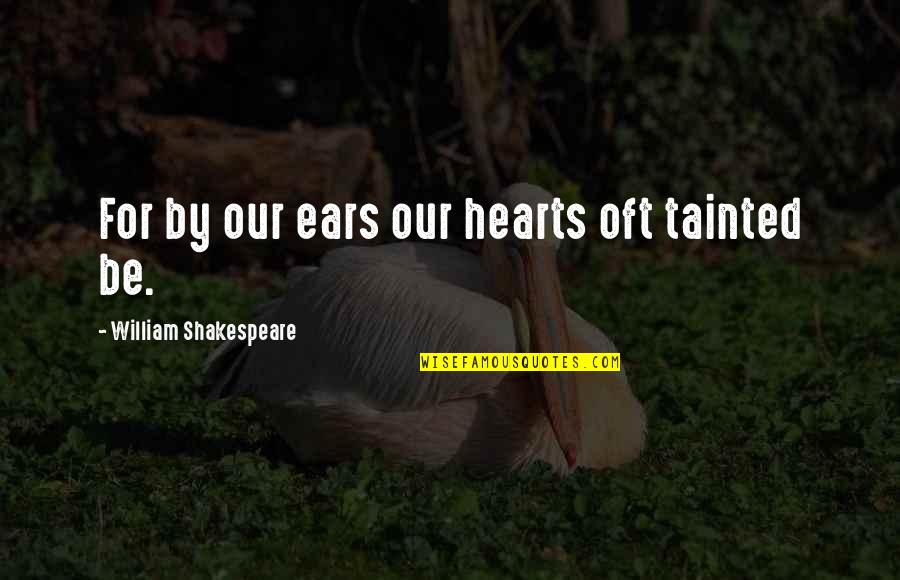 Tainted Quotes By William Shakespeare: For by our ears our hearts oft tainted Tainted Quotes By William Shakespeare: For by our ears our hearts oft tainted