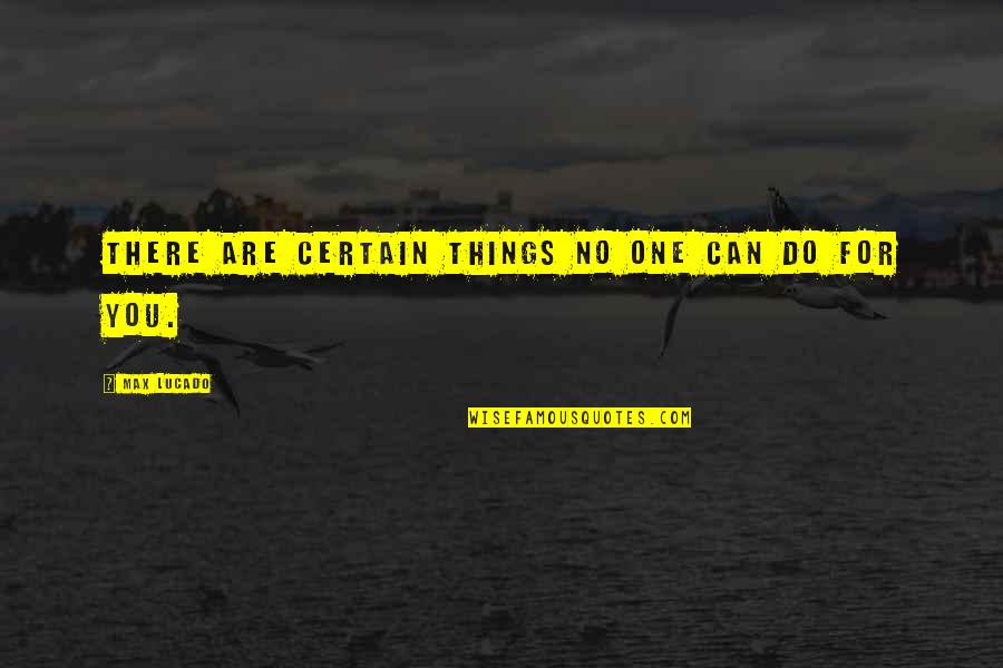 Tainted Relationships Quotes By Max Lucado: There are certain things no one can do