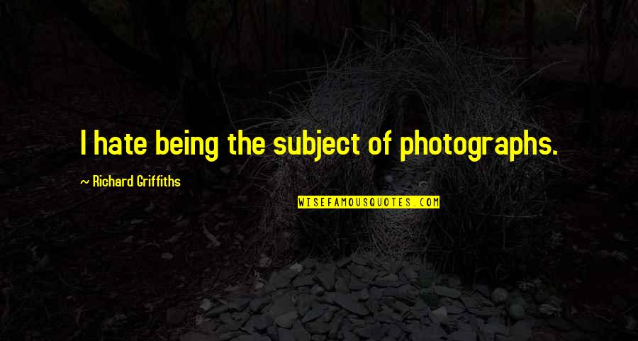Tainter Creek Quotes By Richard Griffiths: I hate being the subject of photographs. Tainter Creek Quotes By Richard Griffiths: I hate being the subject of photographs.