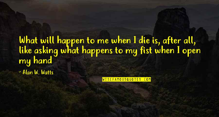 Tainter Lake Quotes By Alan W. Watts: What will happen to me when I die Tainter Lake Quotes By Alan W. Watts: What will happen to me when I die