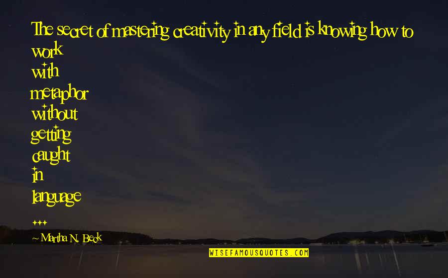 Taintless De Quotes By Martha N. Beck: The secret of mastering creativity in any field Taintless De Quotes By Martha N. Beck: The secret of mastering creativity in any field