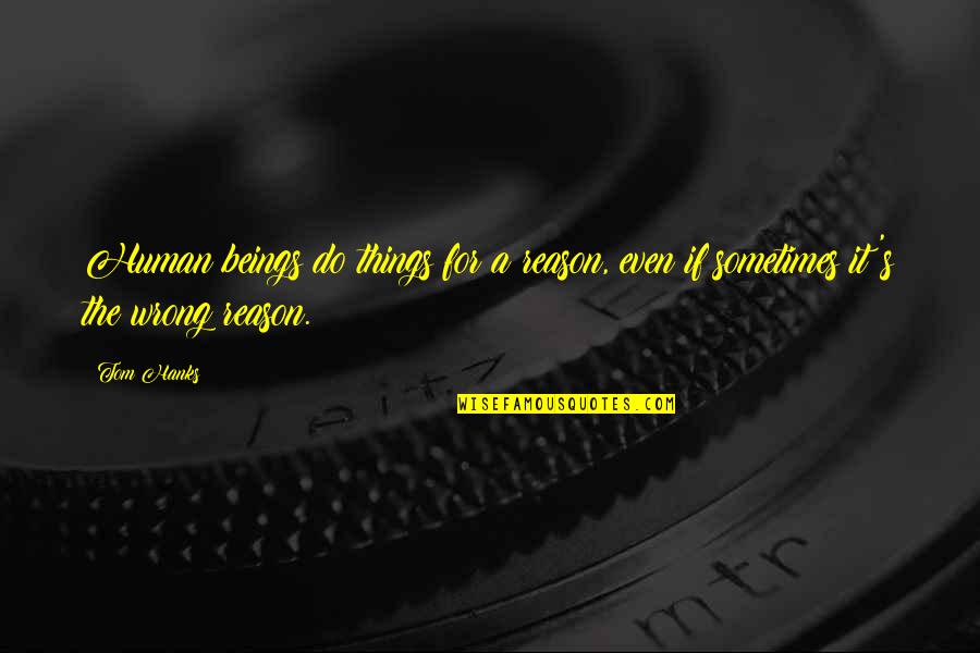 Taintless De Quotes By Tom Hanks: Human beings do things for a reason, even