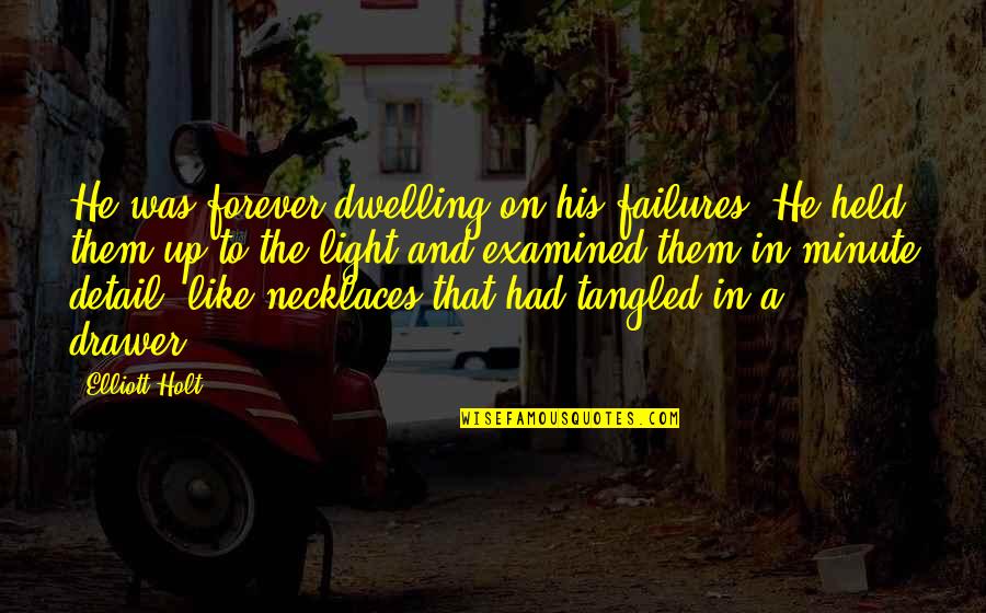Taintstick Quotes By Elliott Holt: He was forever dwelling on his failures. He