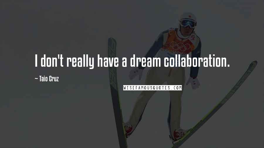 Taio Cruz quotes: I don't really have a dream collaboration.