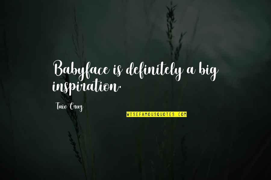 Taio Cruz Quotes By Taio Cruz: Babyface is definitely a big inspiration.
