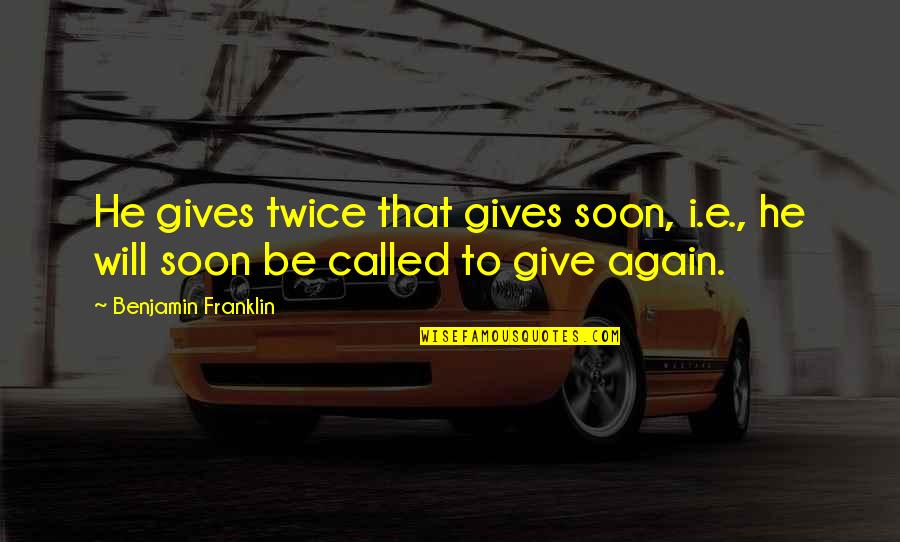 Taipasempreendimentos Quotes By Benjamin Franklin: He gives twice that gives soon, i.e., he Taipasempreendimentos Quotes By Benjamin Franklin: He gives twice that gives soon, i.e., he