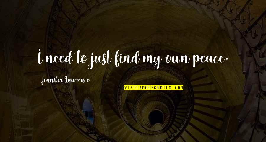Taipasempreendimentos Quotes By Jennifer Lawrence: I need to just find my own peace. Taipasempreendimentos Quotes By Jennifer Lawrence: I need to just find my own peace.