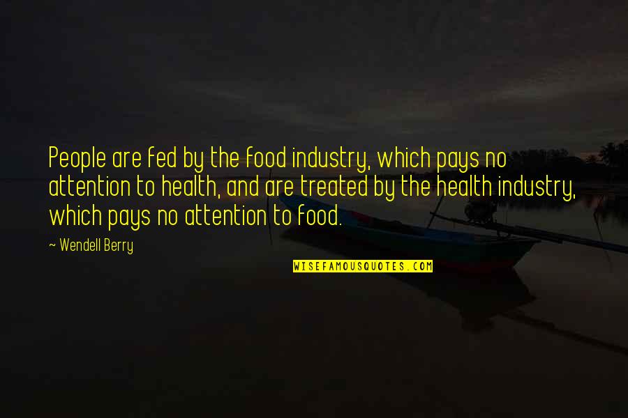 Taipasempreendimentos Quotes By Wendell Berry: People are fed by the food industry, which Taipasempreendimentos Quotes By Wendell Berry: People are fed by the food industry, which