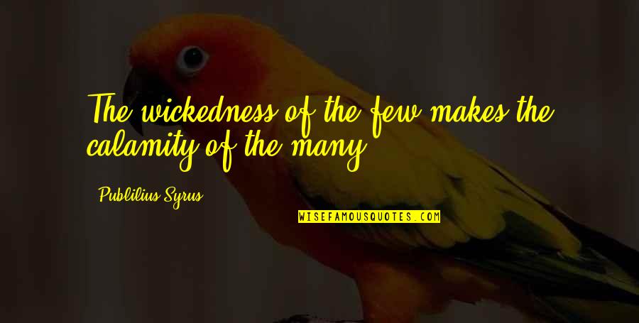 Taira Quotes By Publilius Syrus: The wickedness of the few makes the calamity