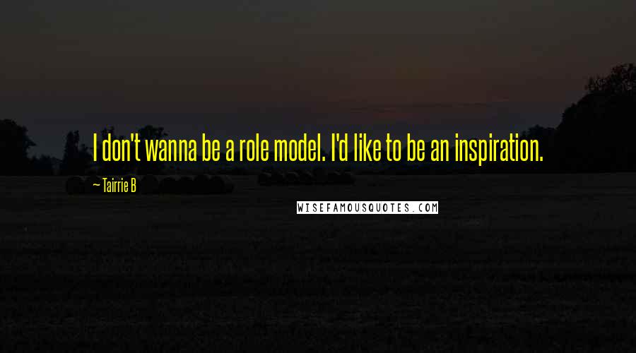 Tairrie B quotes: I don't wanna be a role model. I'd like to be an inspiration.