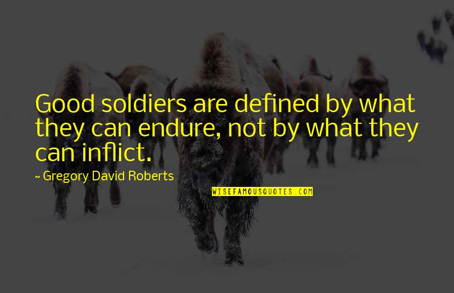 Tairs Conference Quotes By Gregory David Roberts: Good soldiers are defined by what they can