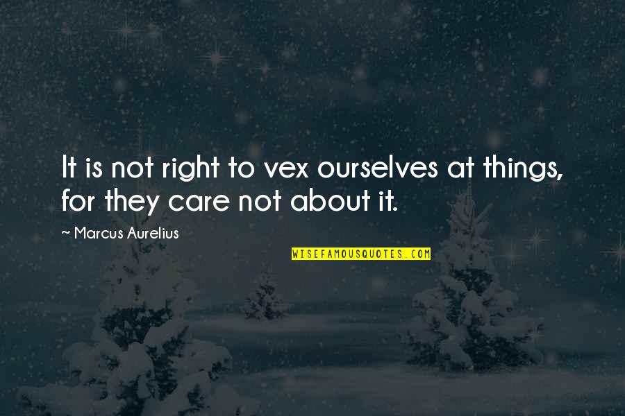 Tairs Or Rips Quotes By Marcus Aurelius: It is not right to vex ourselves at