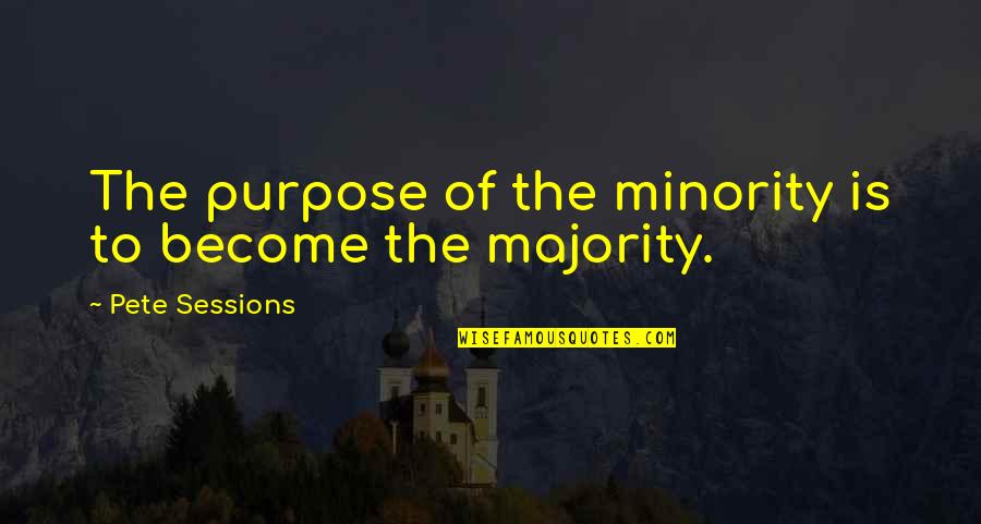 Tairs Or Rips Quotes By Pete Sessions: The purpose of the minority is to become Tairs Or Rips Quotes By Pete Sessions: The purpose of the minority is to become