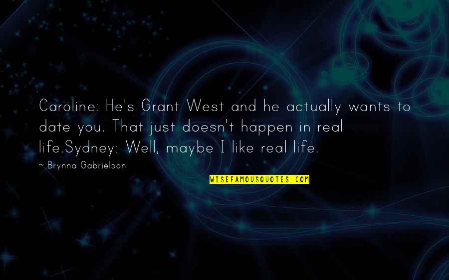 Taisce Tuiscine Quotes By Brynna Gabrielson: Caroline: He's Grant West and he actually wants