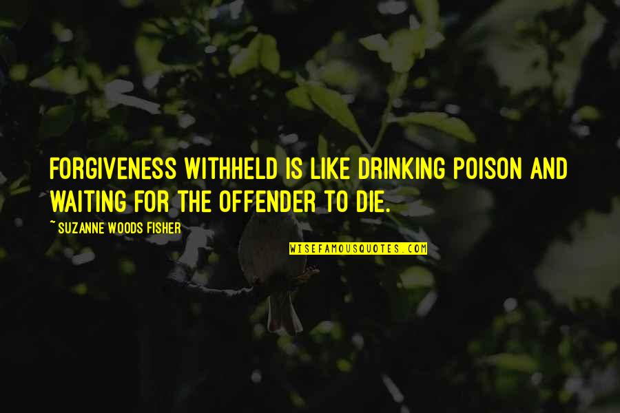 Taisceal Quotes By Suzanne Woods Fisher: Forgiveness withheld is like drinking poison and waiting Taisceal Quotes By Suzanne Woods Fisher: Forgiveness withheld is like drinking poison and waiting