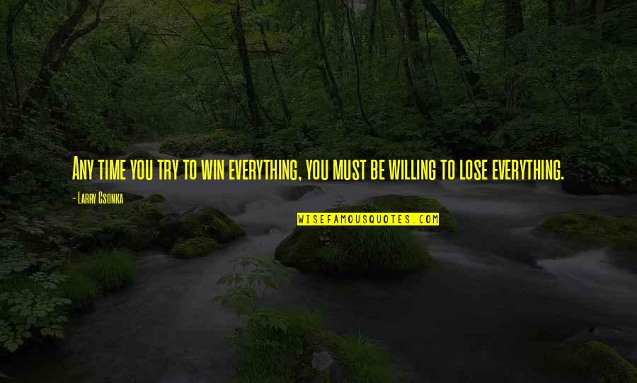 Taisez Quotes By Larry Csonka: Any time you try to win everything, you
