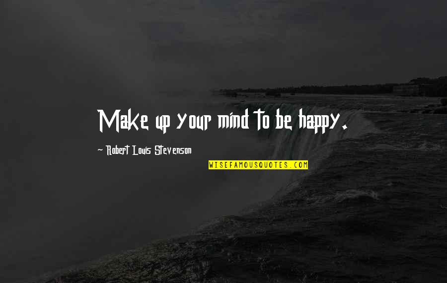 Taisez Vous Translation Quotes By Robert Louis Stevenson: Make up your mind to be happy. Taisez Vous Translation Quotes By Robert Louis Stevenson: Make up your mind to be happy.