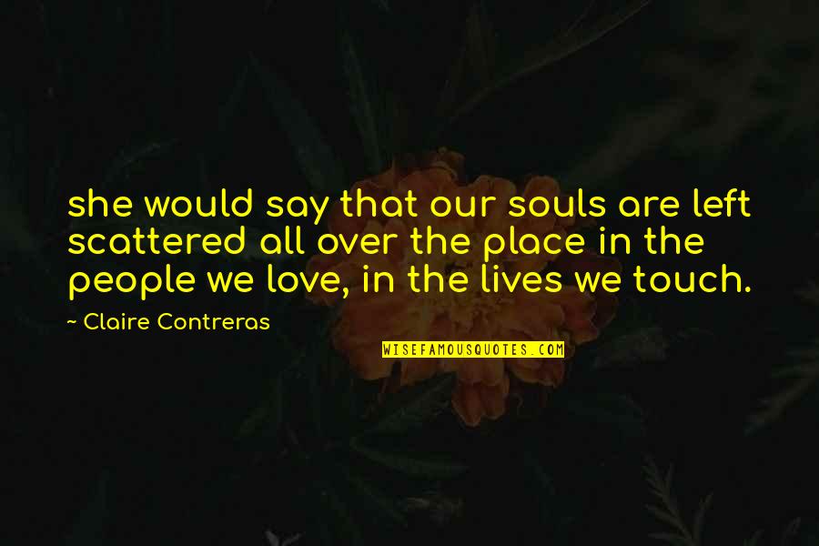 Taisha Abelar Quotes By Claire Contreras: she would say that our souls are left Taisha Abelar Quotes By Claire Contreras: she would say that our souls are left