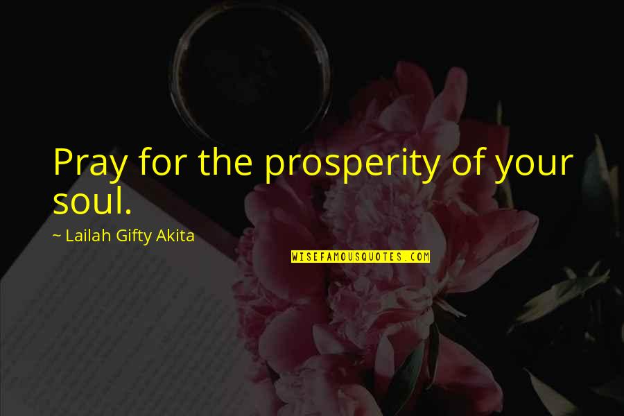 Taisha Abelar Quotes By Lailah Gifty Akita: Pray for the prosperity of your soul.