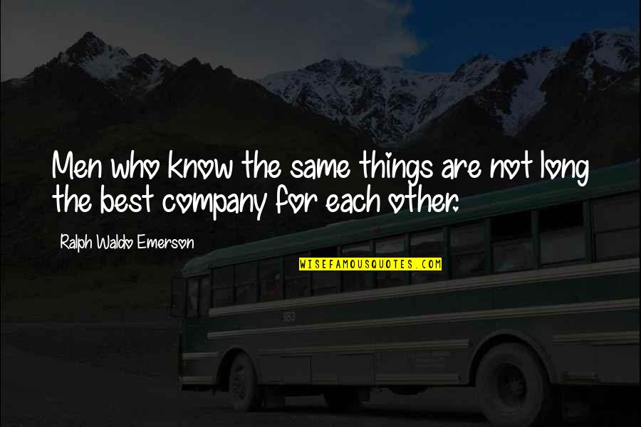 Taisha Abelar Quotes By Ralph Waldo Emerson: Men who know the same things are not Taisha Abelar Quotes By Ralph Waldo Emerson: Men who know the same things are not
